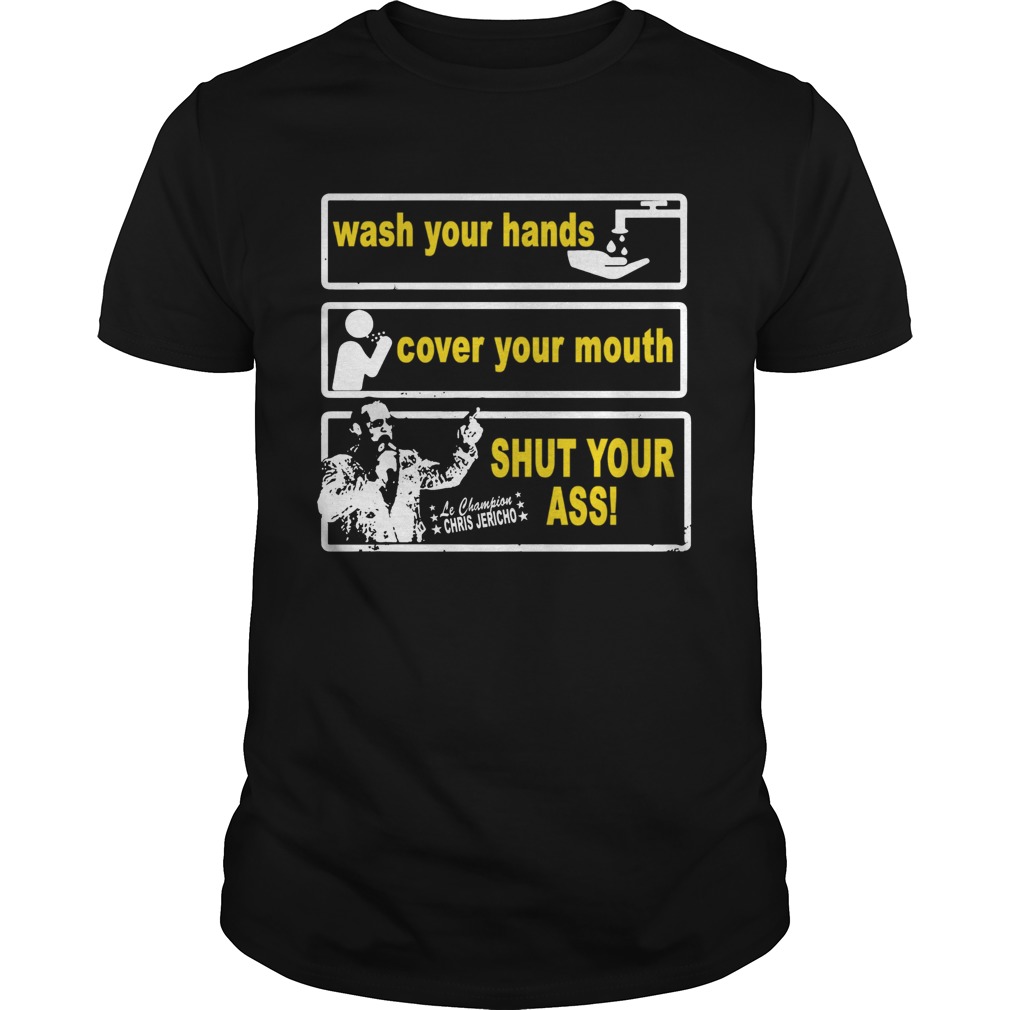 Awesome Wash your hands cover your mouth shut your ass Chris Jericho shirt Classic Men's