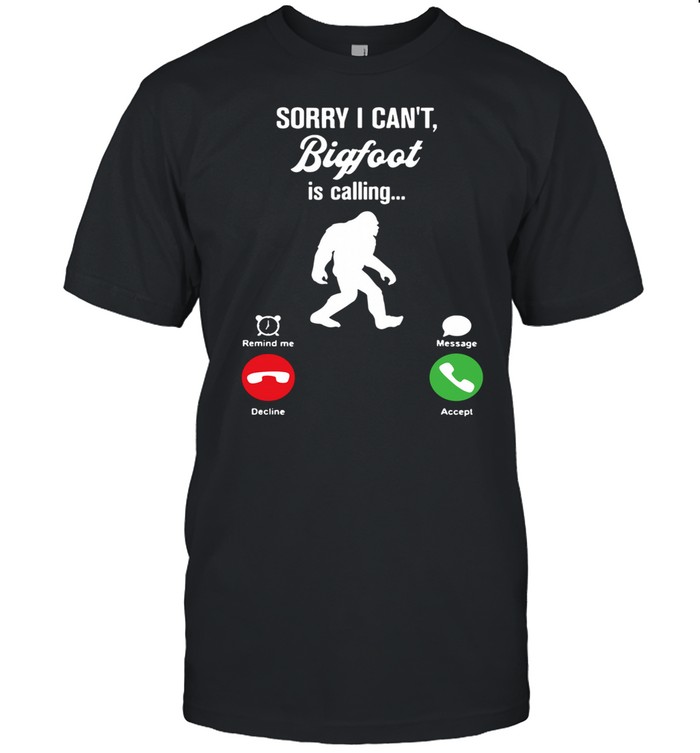 Bigfoot Is Calling Remind Message shirt