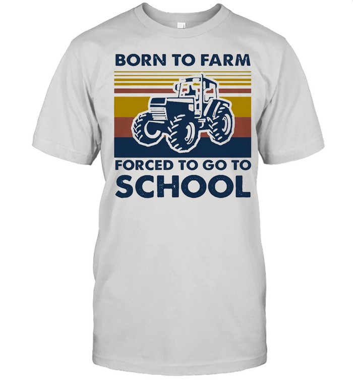 Born to farm forced to go to school vintage shirt