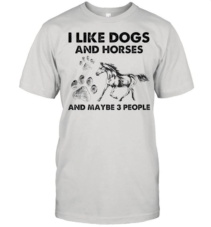 I like Dogs and Hores and maybe 3 people shirt