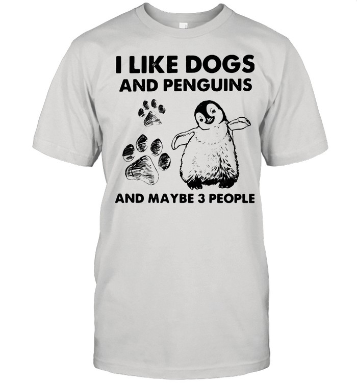 I Like Dogs And Penguins And Maybe 3 People shirt