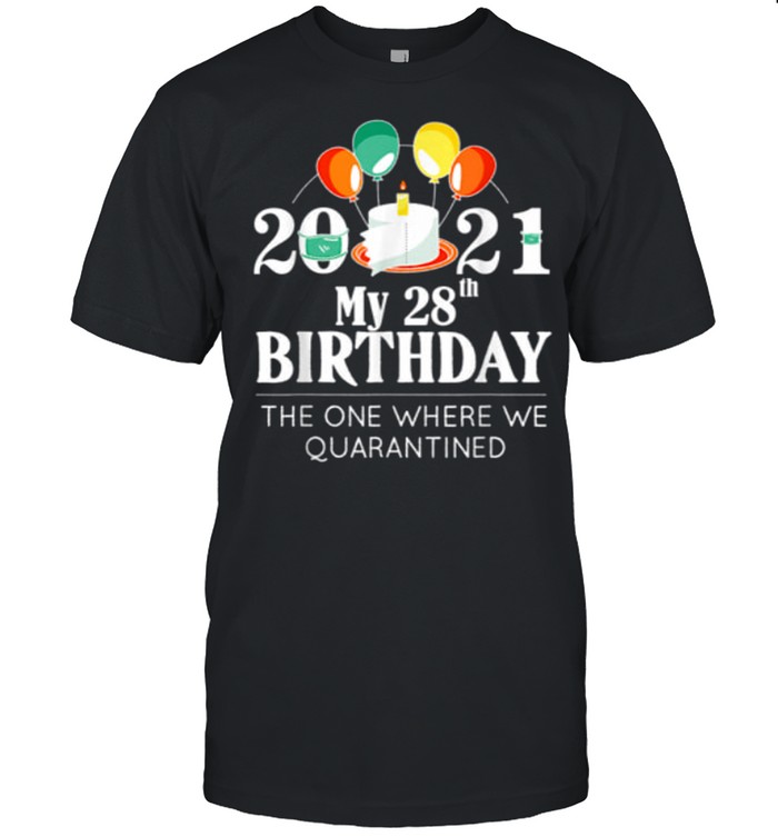 My 28th Birthday Quarantine 28 bday 2021 shirt