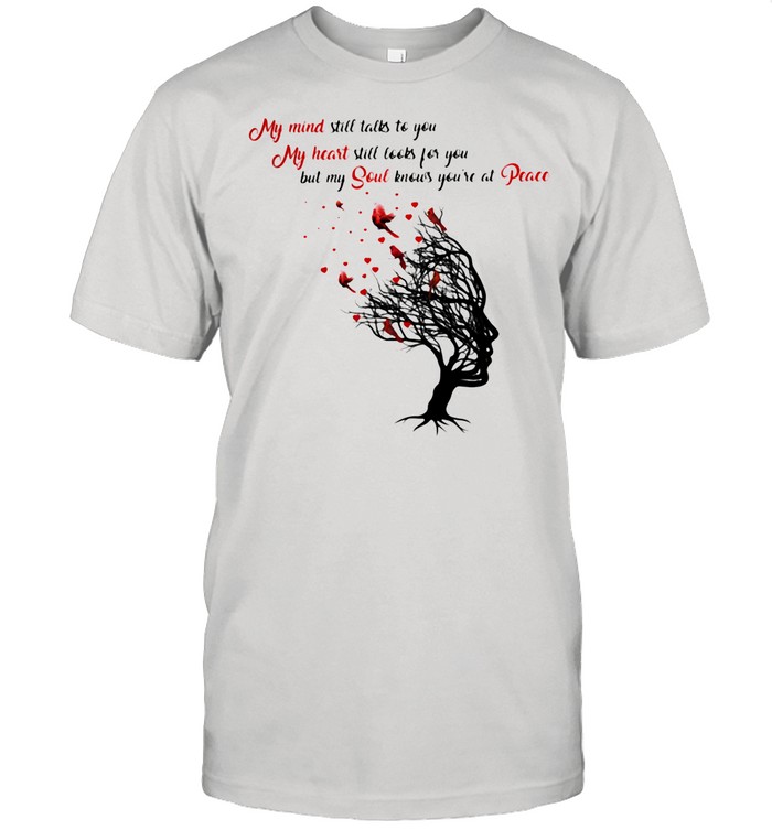 My Mind Still Talks To You My Heart Still Looks For You But My Soul Knows You’re At Peace Tree shirt