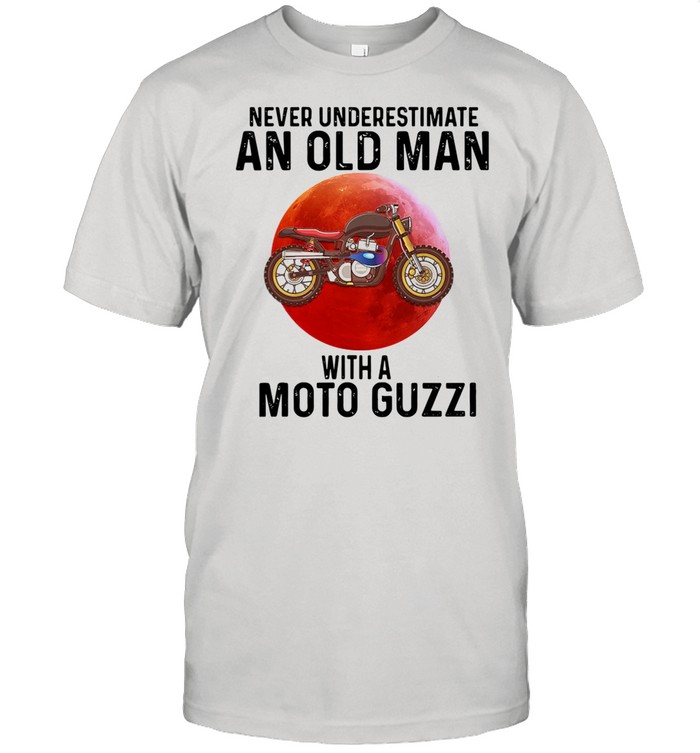 Never Underestimate An Old Man With A Moto Guzzi shirt