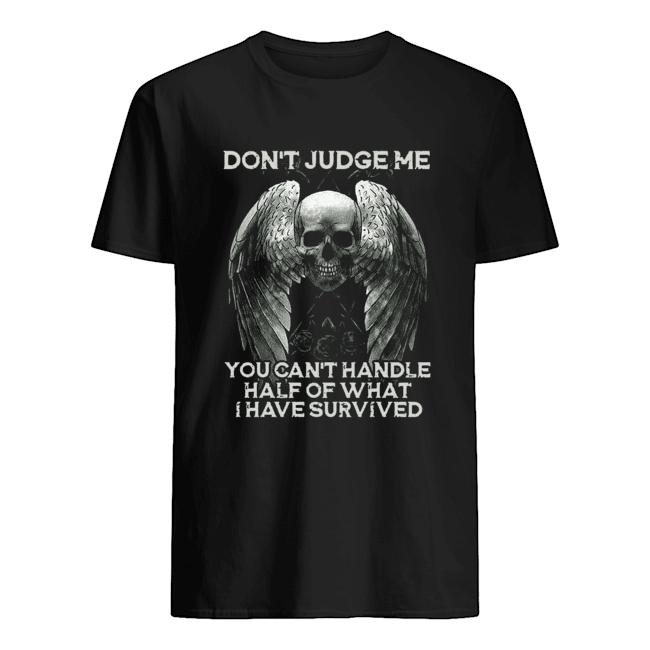 Skull Wings Don’t Judge Me You Can’t Handle Half Of What I Have Survived shirt Classic Mens