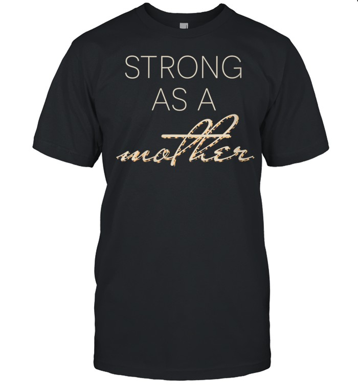 Strong As A Mother Unique shirt