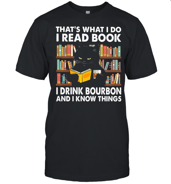 That’s What I Do I Read Books I Drink Bourbon I Know Things Black Cat shirt