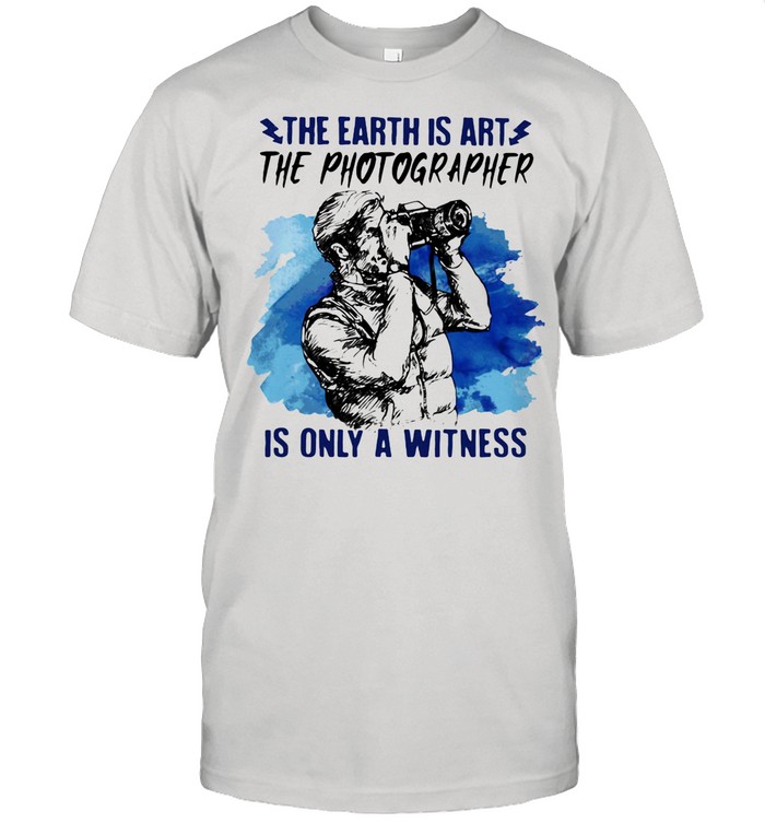 The Earth Is Art The Photographer Is Only A Witness Man shirt Classic Mens T-shirt