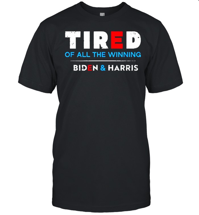 Tired Of All The Winning Biden Kamala Harris Inauguration shirt