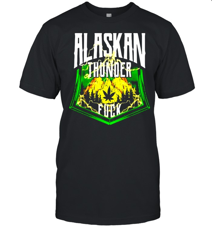 Alaskan Thunder Fuck Marijuana Strain Alaska shirt