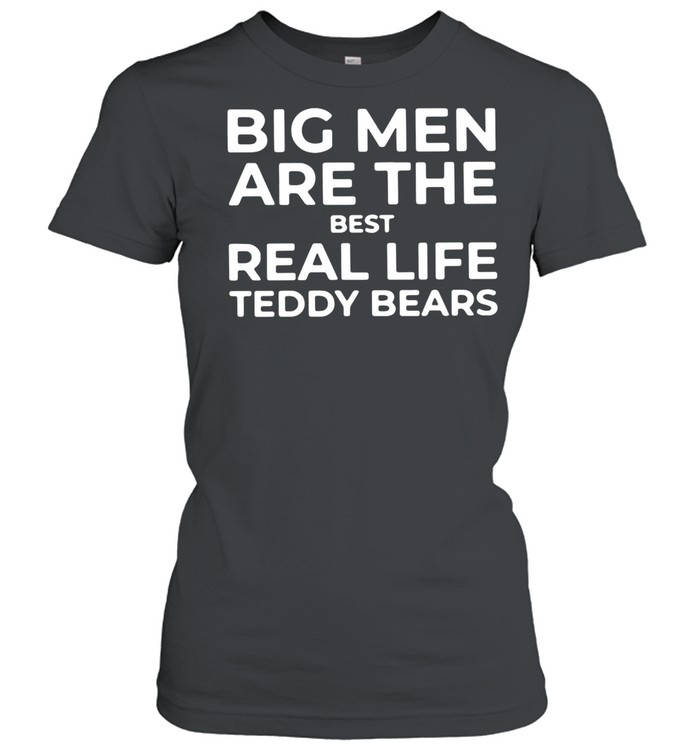 Big Men Are The Best Real Life Teddy Bears shirt Classic Women's T-shirt