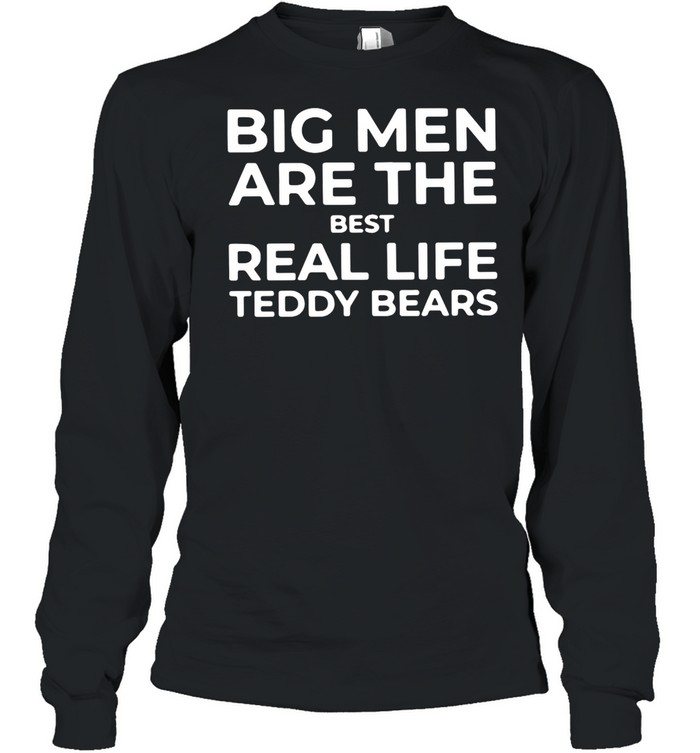 Big Men Are The Best Real Life Teddy Bears shirt Long Sleeved T-shirt