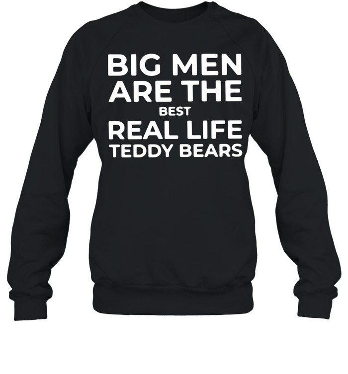 Big Men Are The Best Real Life Teddy Bears shirt Unisex Sweatshirt