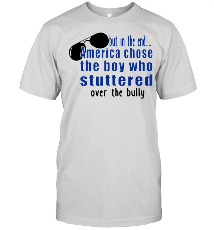 But In The End America Chose The Boy Who Stuttered Over The Bully shirt Classic Men's T-shirt