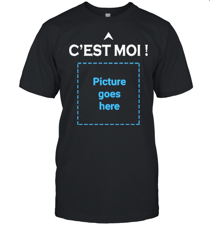 C’est moi picture goes here shirt