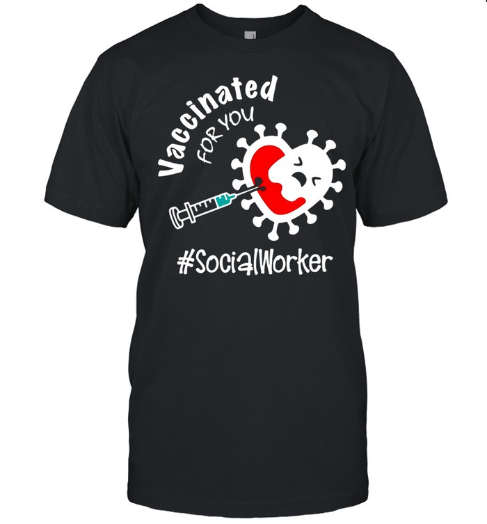 Covid-19 Vaccinated For You Social Worker shirt
