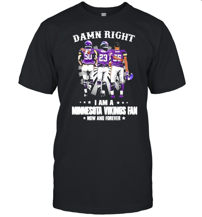 Damn Right I Am A Minnesota Vikings Fan Now And Forever shirt