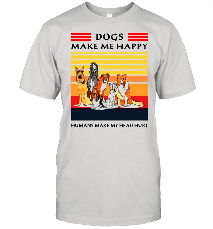 Dogs Make Me Happy Humans Make My Head Hurt Vintage shirt