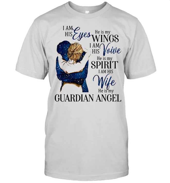 I Am His Eyes He Is My Wings I Am His Voice He Is My Spirit I Am His Wife He Is My Guardian Angel s hirt Classic Mens T-shirt