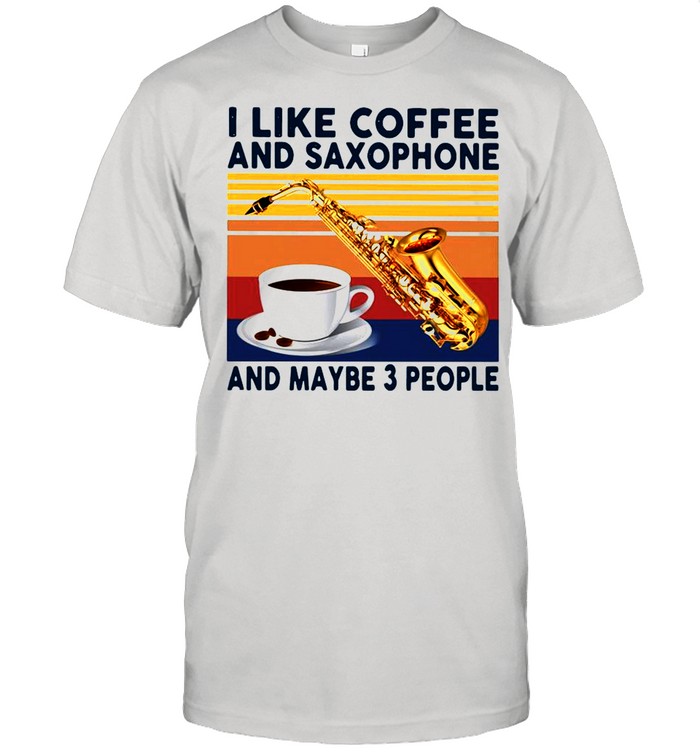 I Like Coffee And Saxophone And Maybe 3 People Vintage shirt
