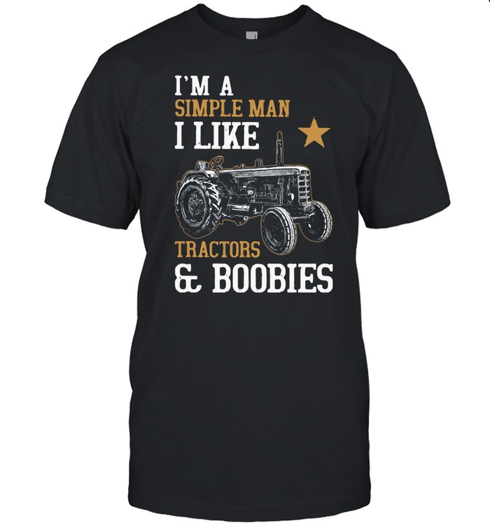 I’m A Simple Man I Like Tractors And Boobies shirt