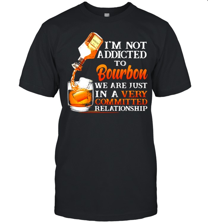 I’m Not Addicted To Bourbon We Are Just In A Vey Committed Relationship shirt Classic Mens T-shirt