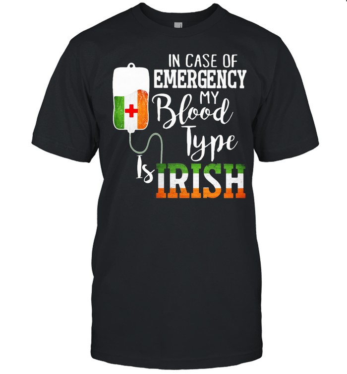 In Case Of Emergency My Blood Type Is Irish shirt