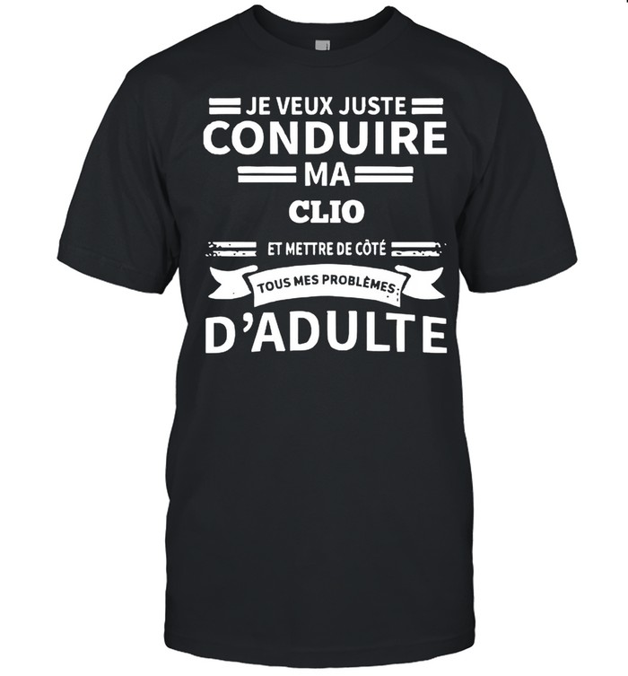 Je Veux Juste Conduire Ma Clo Et Mettre De Côté shirt Classic Mens T-shirt