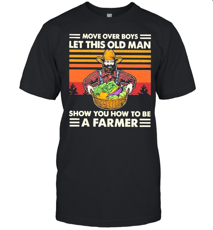 Move over boys lot this old man show you how to be a farmer vintage shirt