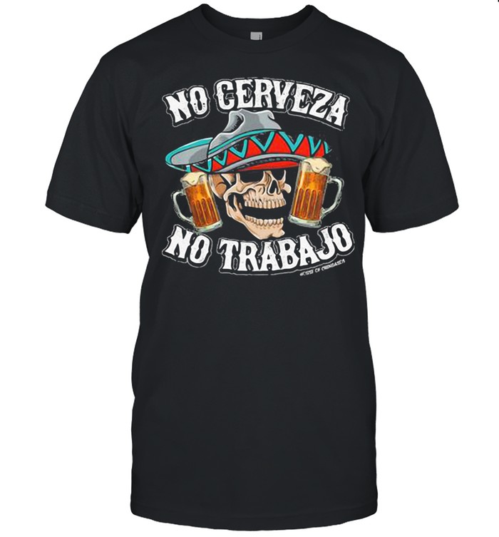 No Cerveza No Trabajo Skull Beer shirt