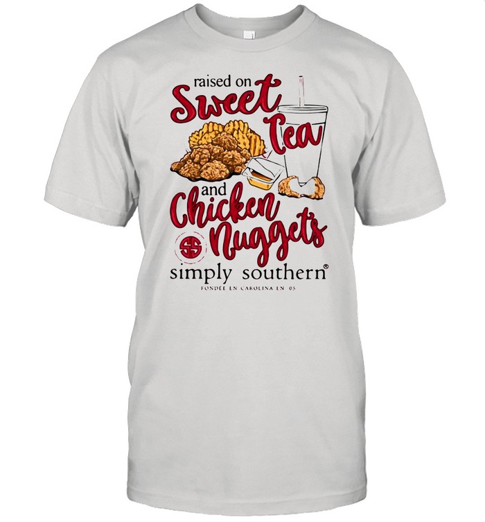 Raised On Sweet Tea And Chicken Nuggets Simply Southern shirt