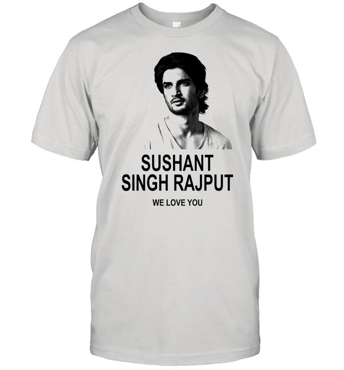 Sushant Singh Rajput We Love You shirt