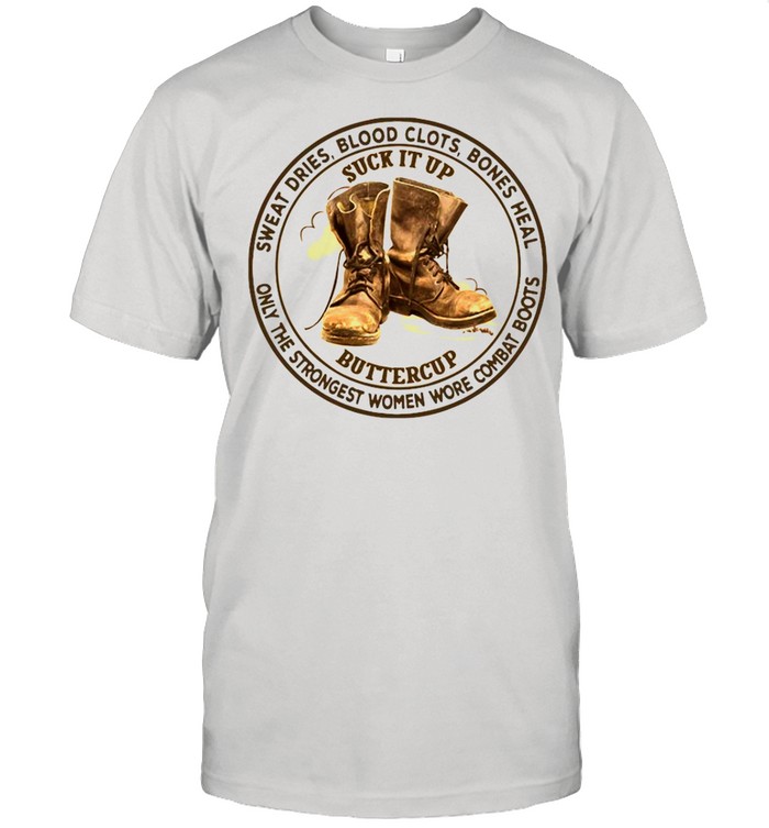 Sweat Dries Blood Clots Bones Heal Only Strongest Old Women Wore Combat Boots shirt