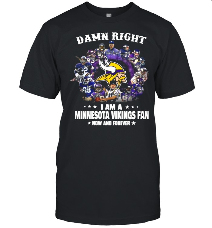 The Damn Right I’m A Minnesota Vikings Fan Now And Forever 2021 shirt