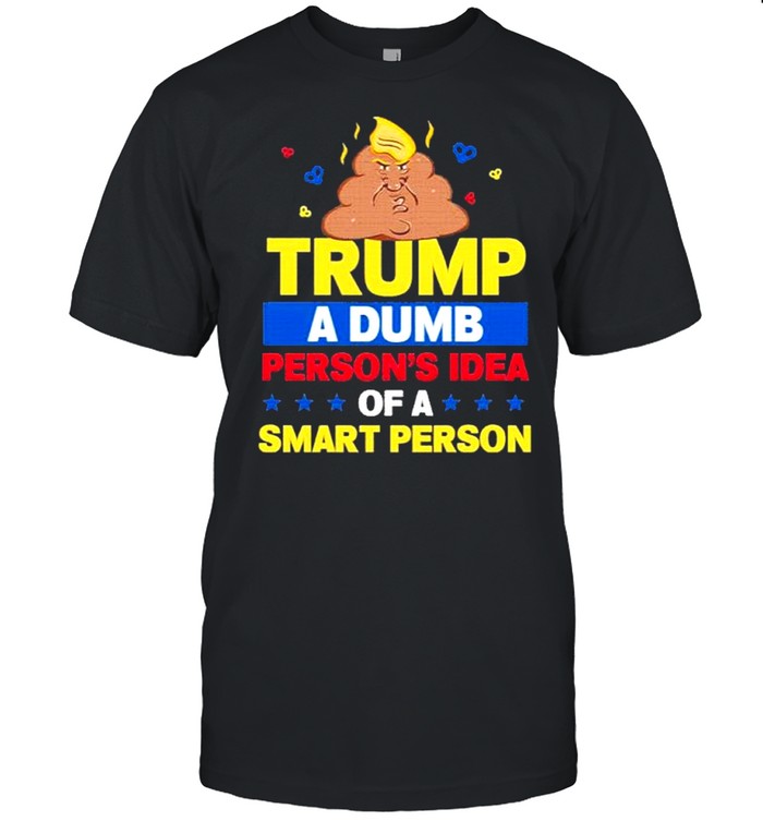 Trump a Dumb Person’s Idea of a Smart Person Dumb Trump 2021 shirt Classic Mens T-shirt