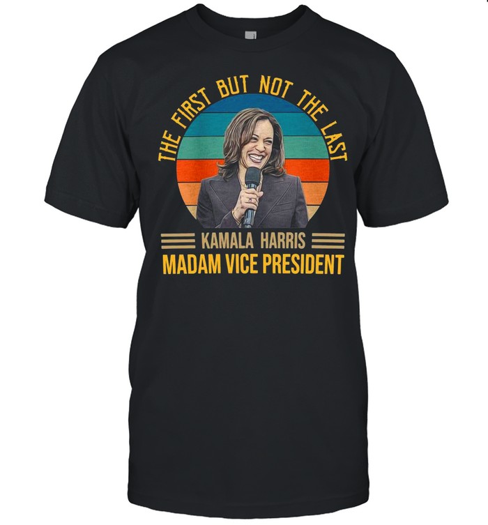 Vintage The First But Not The Last For Kamala Harris Madam Vice President 2021 shirt