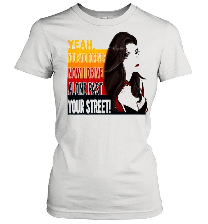 Yeah you said forever now I drive alone past your street shirt Classic Women's T-shirt