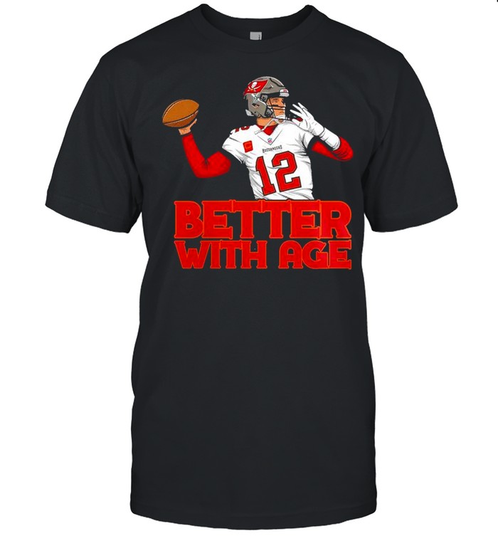 Better with age Tom Brady Tampa Bay Buccaneers shirt