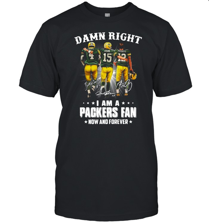 Damn right Favre Starr Rodgers I am a Green Bay Packers fan now and forever signatures shirt