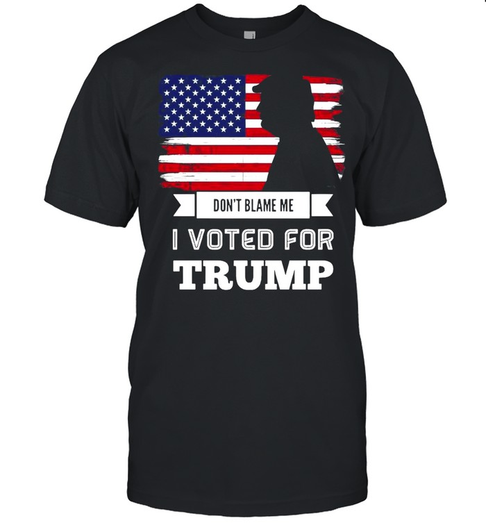 Don’t blame me I voted for Trump flag shirt