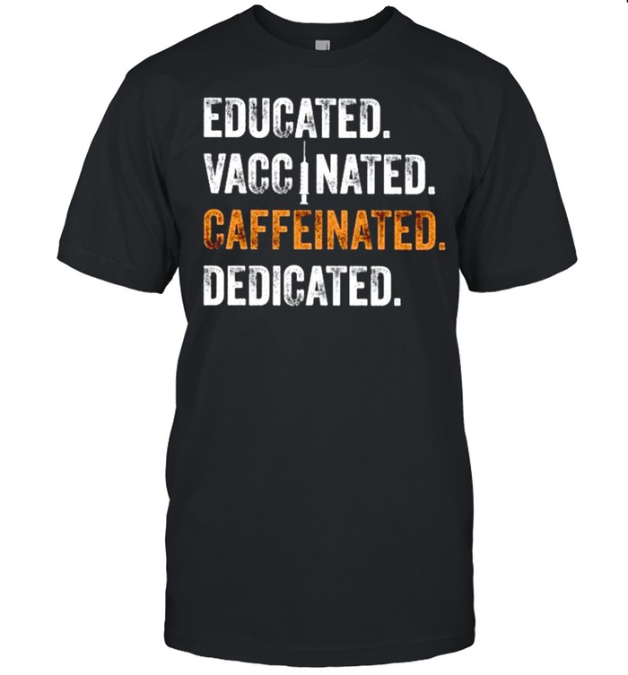 Educated vaccinated caffeinated dedicated 2021 shirt