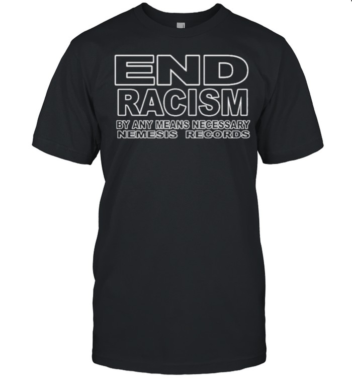 End racism by any means necessary nemesis records shirt