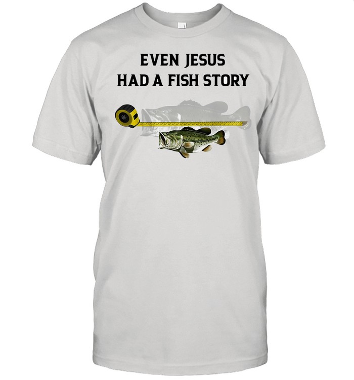 Even Jesus Had A Fish Story Ruler shirt