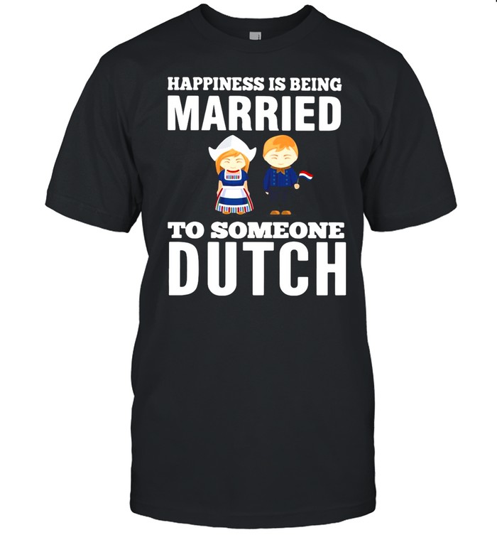 Happiness Is Being Married To Someone Dutch shirt Classic Mens T-shirt