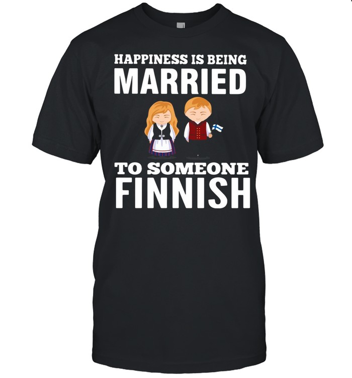 Happiness Is Being Married To Someone Finnish shirt