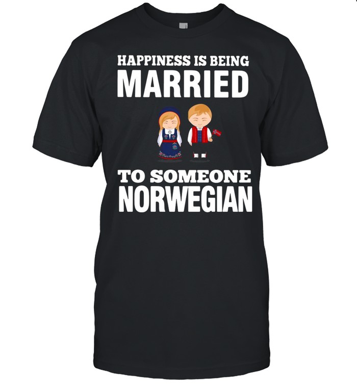 Happiness Is Being Married To Someone Norwegian shirt