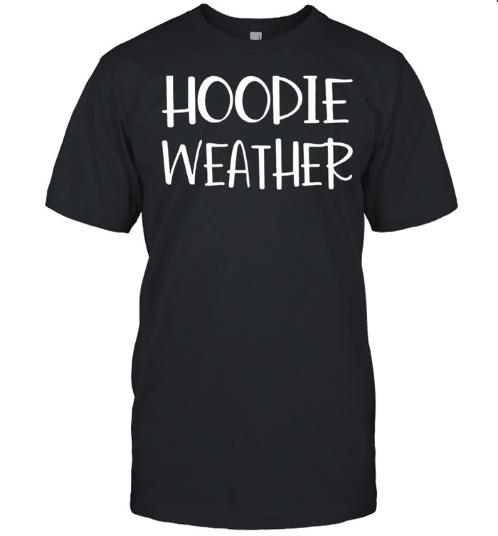 Hoodie Weather shirt