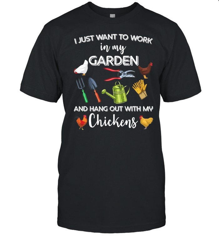 I just want to work in my garden and hang out with my chickens 2021 shirt