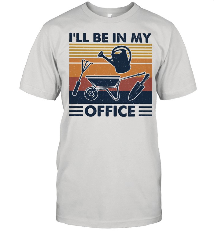 I’ll Be In My Office Gardening Vintage shirt