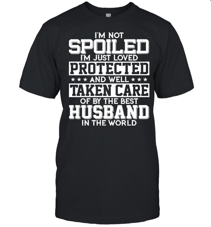 I’m Not Spoiled I’m Just Loved Protected And Well Taken Care Of By The Best Husband In The World shirt Classic Mens T-shirt